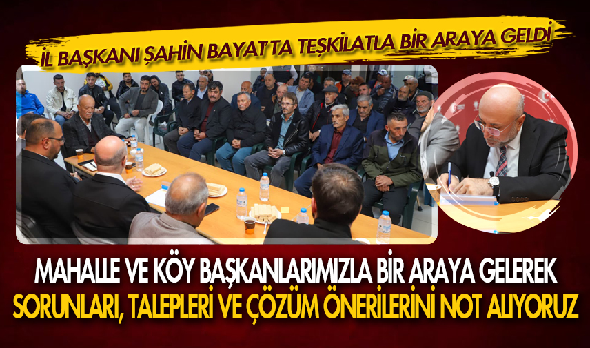 İl Başkanı Şahin Bayat’ta teşkilatla bir araya geldi